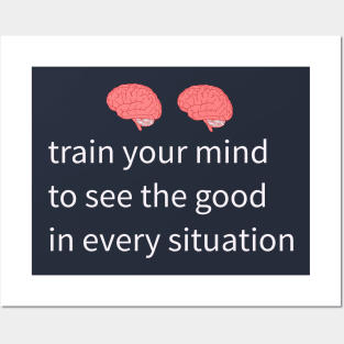 train your mind to see the good in every situation Posters and Art